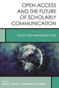 Title: Open Access and the Future of Scholarly Communication: Policy and Infrastructure, Author: Kevin L. Smith