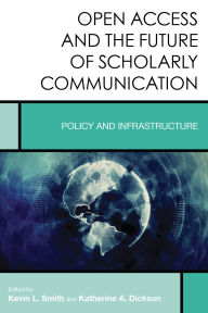 Title: Open Access and the Future of Scholarly Communication: Policy and Infrastructure, Author: Kevin L. Smith