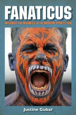 Fanaticus: Mischief and Madness in the Modern Sports Fan