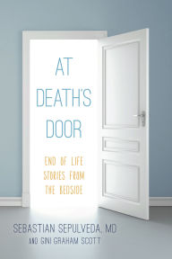 Title: At Death's Door: End of Life Stories from the Bedside, Author: Sebastian Sepulveda