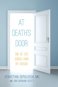 Title: At Death's Door: End of Life Stories from the Bedside, Author: Sebastian Sepulveda