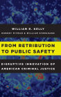 From Retribution to Public Safety: Disruptive Innovation of American Criminal Justice