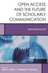 Title: Open Access and the Future of Scholarly Communication: Implementation, Author: Kevin L. Smith