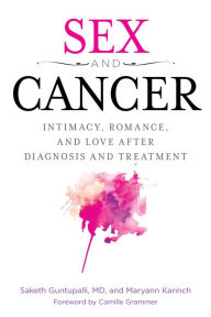 Title: Sex and Cancer: Intimacy, Romance, and Love after Diagnosis and Treatment, Author: Saketh R. Guntapalli