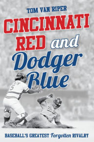 Title: Cincinnati Red and Dodger Blue: Baseball's Greatest Forgotten Rivalry, Author: Tom Van Riper