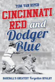 Title: Cincinnati Red and Dodger Blue: Baseball's Greatest Forgotten Rivalry, Author: Tom Van Riper