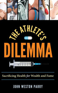 Title: The Athlete's Dilemma: Sacrificing Health for Wealth and Fame, Author: John Weston Parry