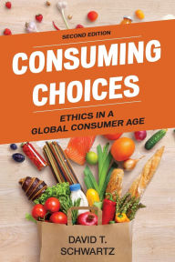 Title: Consuming Choices: Ethics in a Global Consumer Age, Author: David T. Schwartz