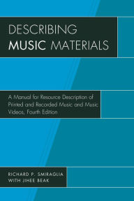 Title: Describing Music Materials: A Manual for Resource Description of Printed and Recorded Music and Music Videos, Author: Richard P. Smiraglia