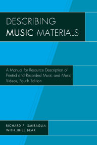 Title: Describing Music Materials: A Manual for Resource Description of Printed and Recorded Music and Music Videos, Author: Richard P. Smiraglia