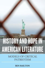 Title: History and Hope in American Literature: Models of Critical Patriotism, Author: Benjamin Railton