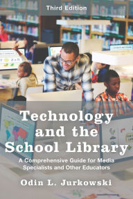 Title: Technology and the School Library: A Comprehensive Guide for Media Specialists and Other Educators, Author: Odin L. Jurkowski