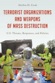 Title: Terrorist Organizations and Weapons of Mass Destruction: U.S. Threats, Responses, and Policies, Author: Alethia H. Cook