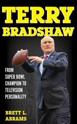 Terry Bradshaw: From Super Bowl Champion to Television Personality by Brett  L. Abrams, Hardcover