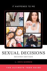Title: Sexual Decisions: The Ultimate Teen Guide, Author: L. Kris Gowen
