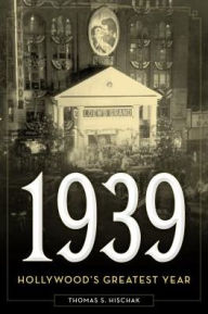 Title: 1939: Hollywood's Greatest Year, Author: Thomas S. Hischak author of The Oxford Companion to the American Musical