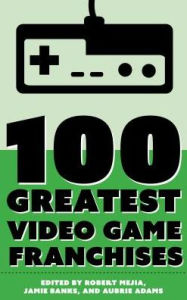 Title: 100 Greatest Video Game Franchises, Author: Robert Mejia