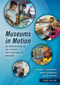 Title: Museums in Motion: An Introduction to the History and Functions of Museums / Edition 3, Author: Edward P. Alexander