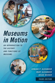 Title: Museums in Motion: An Introduction to the History and Functions of Museums, Author: Edward P. Alexander