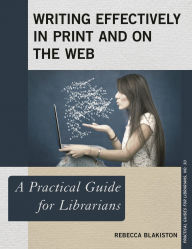 Title: Writing Effectively in Print and on the Web: A Practical Guide for Librarians, Author: Rebecca Blakiston