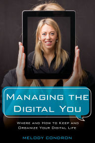 Title: Managing the Digital You: Where and How to Keep and Organize Your Digital Life, Author: Melody Karle