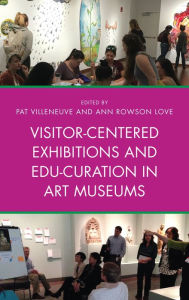 Title: Visitor-Centered Exhibitions and Edu-Curation in Art Museums, Author: Pat Villeneuve