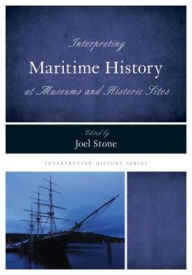 Title: Interpreting Maritime History at Museums and Historic Sites, Author: Joel Stone