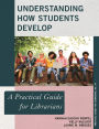 Understanding How Students Develop: A Practical Guide for Librarians