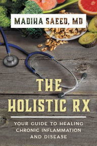 Title: The Holistic Rx: Your Guide to Healing Chronic Inflammation and Disease, Author: Madiha Saeed
