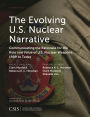 The Evolving U.S. Nuclear Narrative: Communicating the Rationale for the Role and Value of U.S. Nuclear Weapons, 1989 to Today