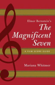 Title: Elmer Bernstein's The Magnificent Seven: A Film Score Guide, Author: Mariana Whitmer