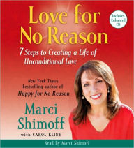 Love For No Reason: 7 Steps to Creating a Life of Unconditional Love