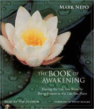 Title: The Book of Awakening: Having the Life You Want by Being Present to the Life You Have, Author: Mark Nepo