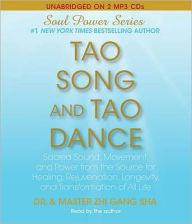 Tao Song and Tao Dance: Sacred Sound, Movement, and Power from the Source for Healing, Rejuvenation, Longevity, and Transformation of All Life