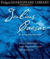 Title: Julius Caesar: A Fully-Dramatized Audio Production From Folger Theatre, Author: William Shakespeare
