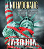 Undemocratic: How Unelected, Unaccountable Bureaucrats Are Stealing Your Liberty and Freedom