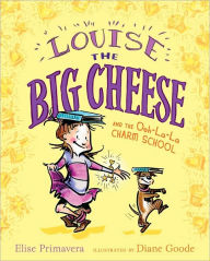 Title: Louise the Big Cheese and the Ooh-la-la Charm School, Author: Elise Primavera