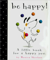 Title: Be Happy!: A Little Book for a Happy You, Author: Monica Sheehan