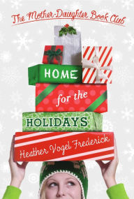 Title: Home for the Holidays (Mother-Daughter Book Club Series #5), Author: Heather Vogel Frederick