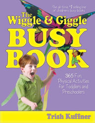 The Wiggle & Giggle Busy Book: 365 Fun, Physical Activities for Toddlers and Preschoolers