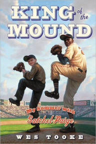 Title: King of the Mound: My Summer with Satchel Paige, Author: Wes Tooke