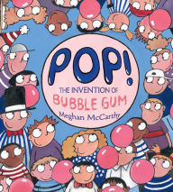 Title: Pop!: The Invention of Bubble Gum, Author: Meghan McCarthy
