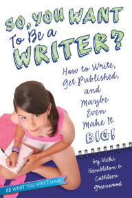 Title: So, You Want to Be a Writer?: How to Write, Get Published, and Maybe Even Make It Big!, Author: Vicki Hambleton