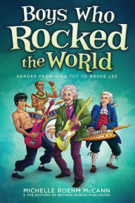 Title: Boys Who Rocked the World: Heroes from King Tut to Bruce Lee, Author: Michelle Roehm McCann
