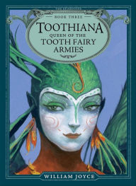 Title: Toothiana, Queen of the Tooth Fairy Armies (The Guardians Series #3), Author: William Joyce