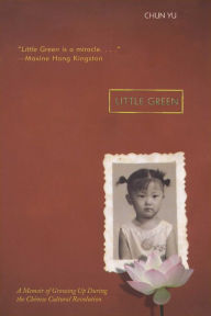 Title: Little Green: A Memoir of Growing Up During the Chinese Cultural Revolution, Author: Chun Yu