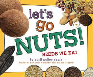 Title: Let's Go Nuts!: Seeds We Eat, Author: April Pulley Sayre