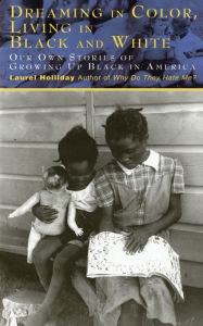 Title: Dreaming In Color Living In Black And White: Our Own Stories of Growing Up Black in America, Author: Laurel Holliday