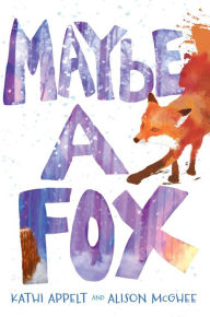 Title: Maybe a Fox, Author: Kathi Appelt