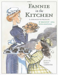 Title: Fannie in the Kitchen: The Whole Story from Soup to Nuts of How Fannie Farmer Invented Recipes with Precise Measurements, Author: Deborah Hopkinson